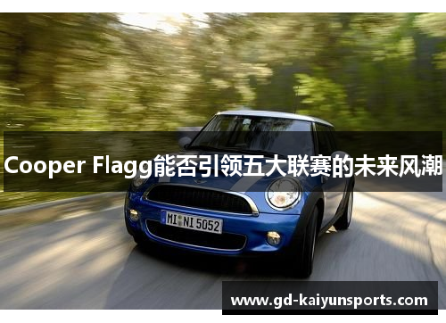 Cooper Flagg能否引领五大联赛的未来风潮 Cooper Flagg能否引领五大联赛的未来风潮