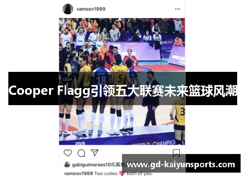 Cooper Flagg引领五大联赛未来篮球风潮 Cooper Flagg引领五大联赛未来篮球风潮