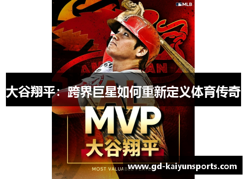 大谷翔平:跨界巨星如何重新定义体育传奇 大谷翔平:跨界巨星如何重新定义体育传奇