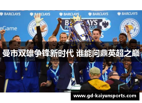 曼市双雄争锋新时代 谁能问鼎英超之巅
